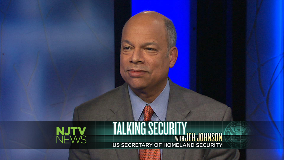 NJTV News Talking Security with Jeh Johnson, U.S. Secretary of Homeland Security